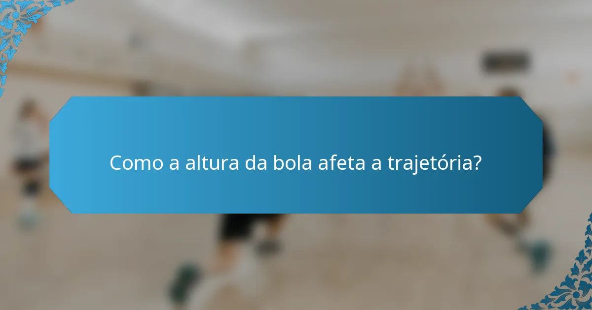 Como a altura da bola afeta a trajetória?