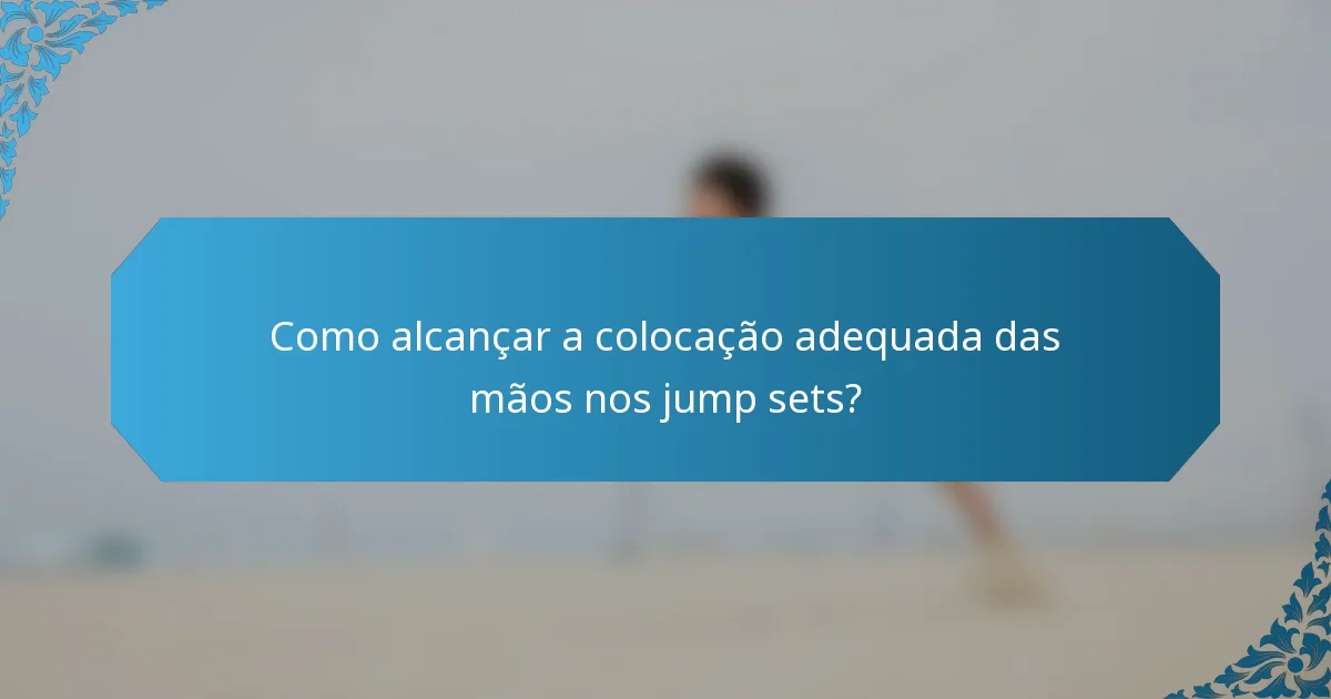 Como alcançar a colocação adequada das mãos nos jump sets?