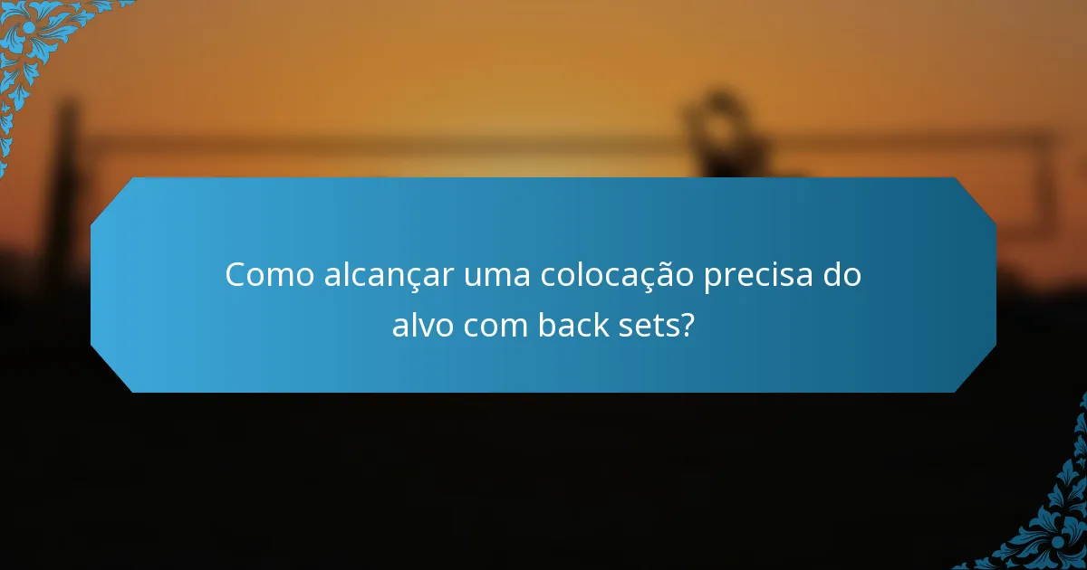 Como alcançar uma colocação precisa do alvo com back sets?