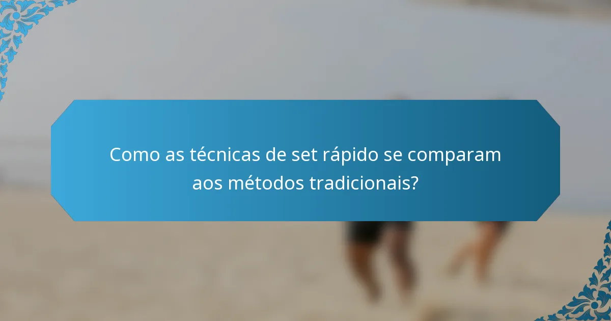 Como as técnicas de set rápido se comparam aos métodos tradicionais?