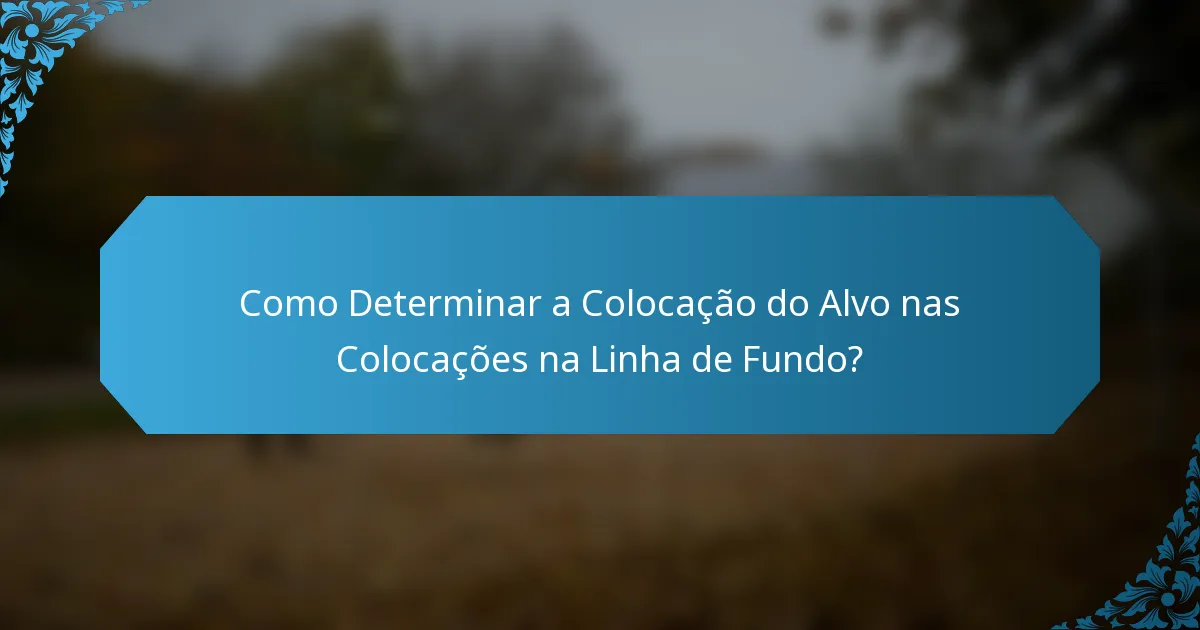 Como Determinar a Colocação do Alvo nas Colocações na Linha de Fundo?