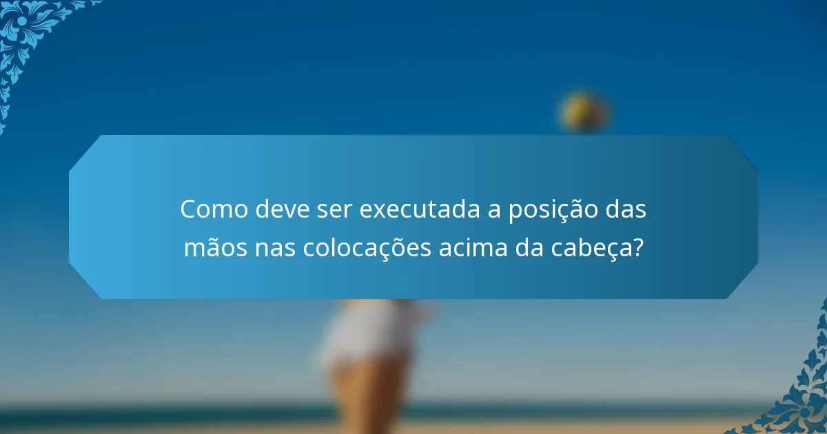 Como deve ser executada a posição das mãos nas colocações acima da cabeça?