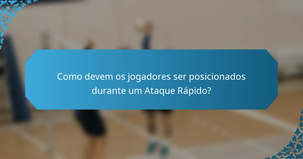Como devem os jogadores ser posicionados durante um Ataque Rápido?