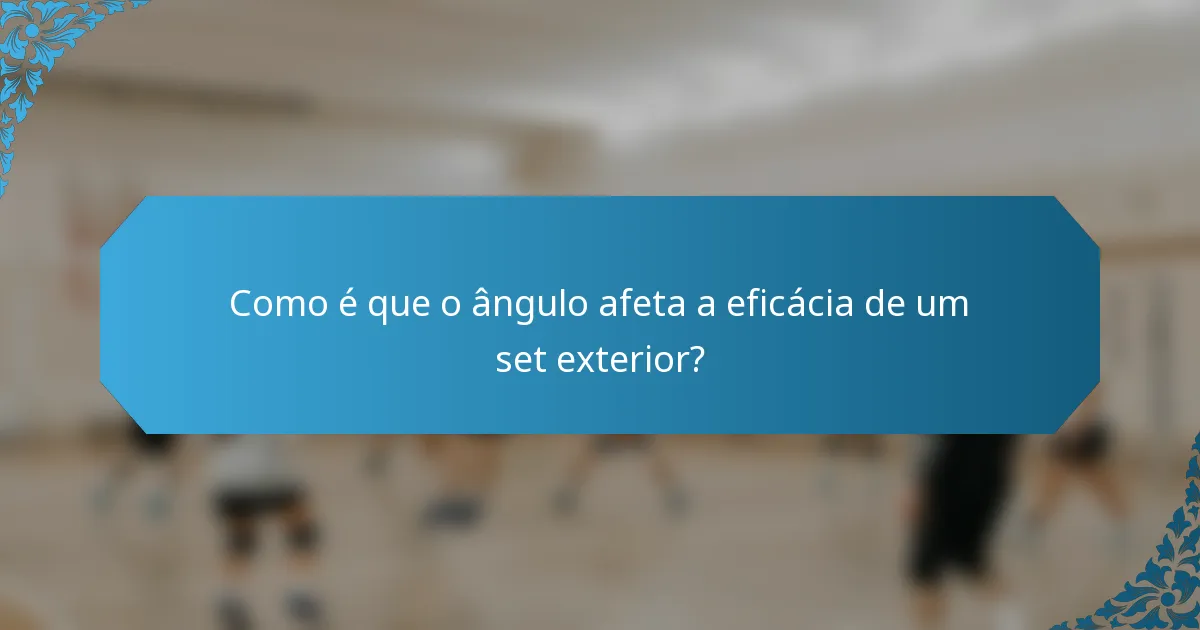 Como é que o ângulo afeta a eficácia de um set exterior?