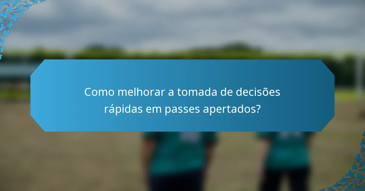 Como melhorar a tomada de decisões rápidas em passes apertados?