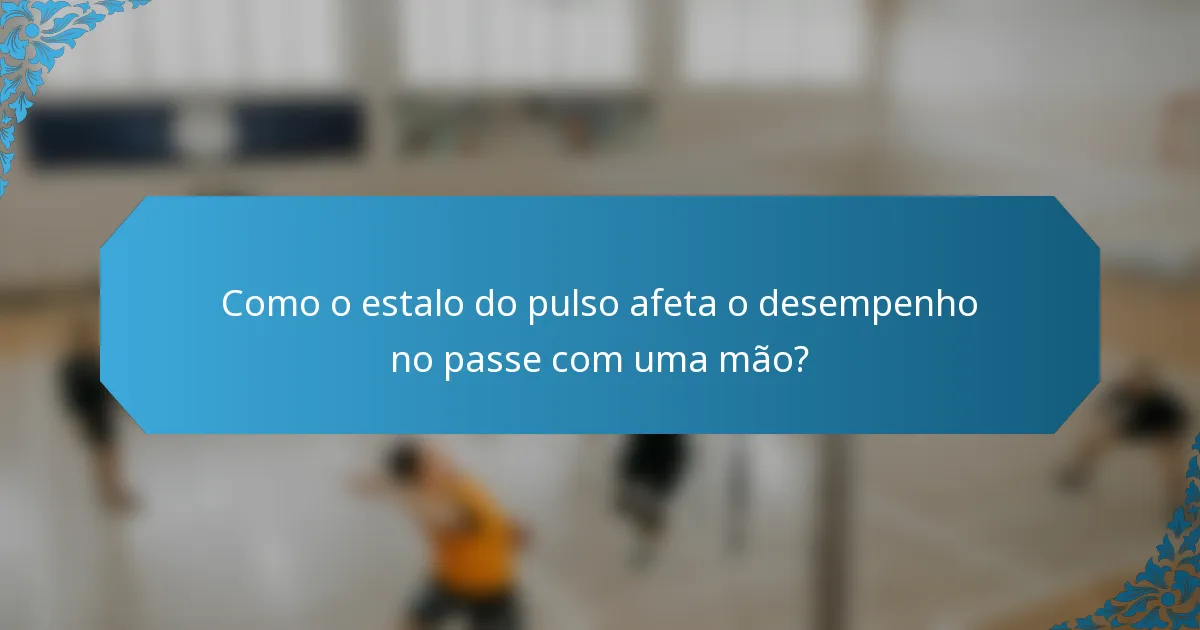 Como o estalo do pulso afeta o desempenho no passe com uma mão?