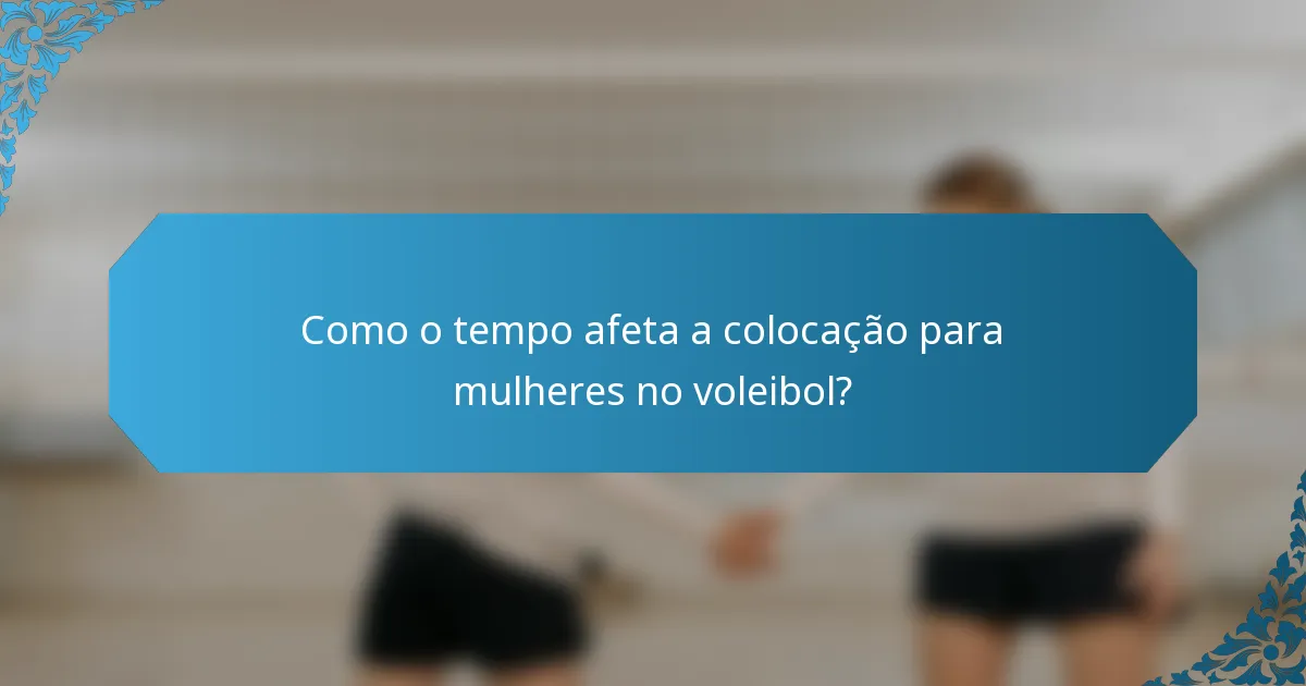 Como o tempo afeta a colocação para mulheres no voleibol?