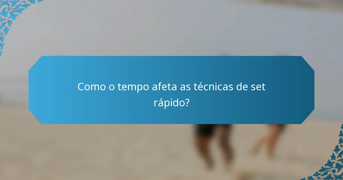 Como o tempo afeta as técnicas de set rápido?