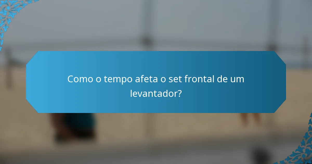 Como o tempo afeta o set frontal de um levantador?