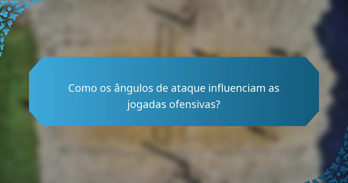 Como os ângulos de ataque influenciam as jogadas ofensivas?