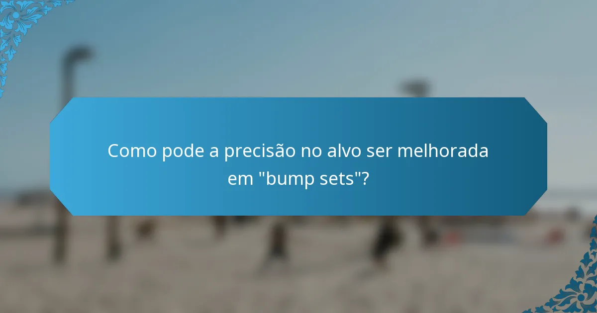 Como pode a precisão no alvo ser melhorada em 