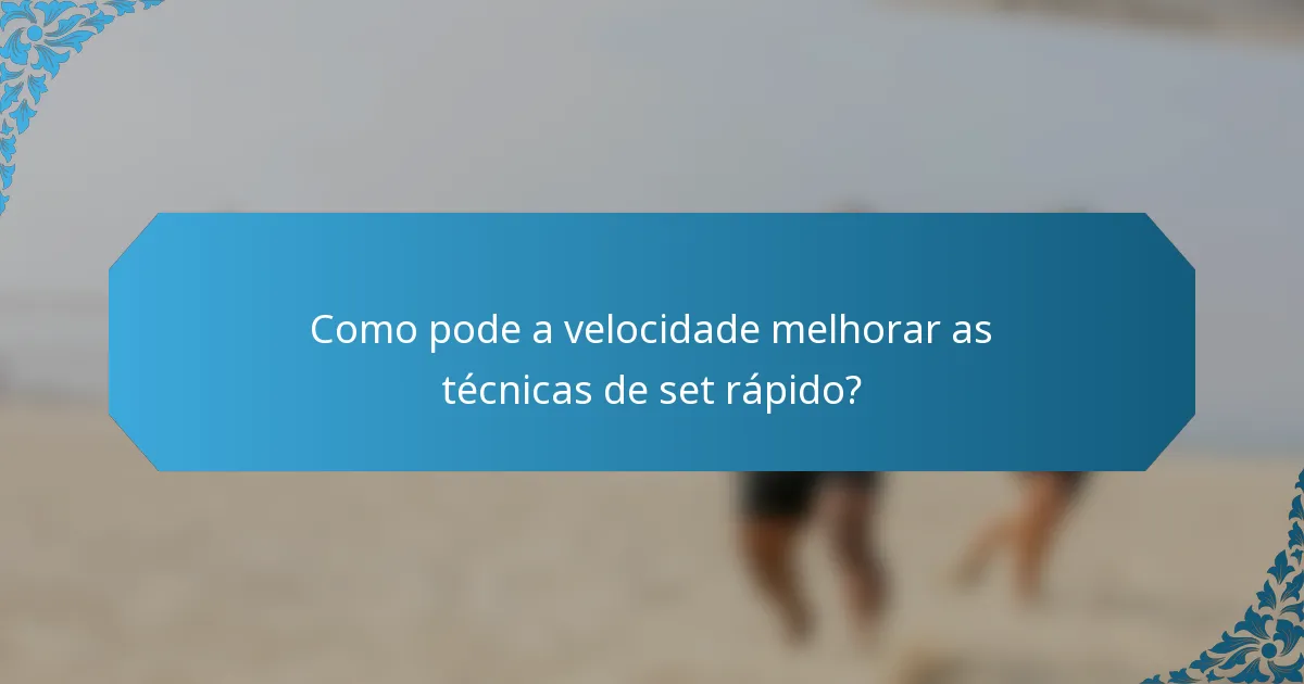 Como pode a velocidade melhorar as técnicas de set rápido?