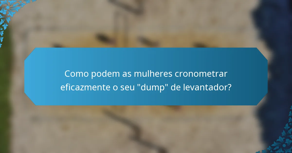 Como podem as mulheres cronometrar eficazmente o seu 