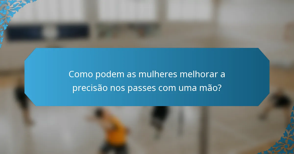 Como podem as mulheres melhorar a precisão nos passes com uma mão?