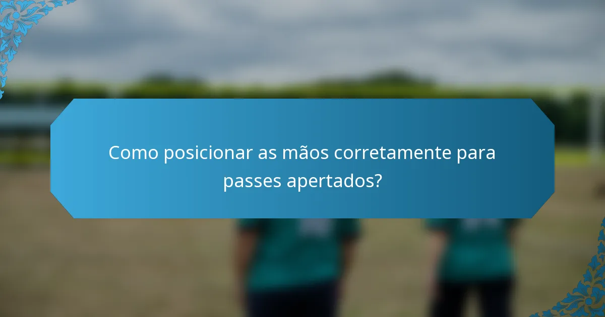 Como posicionar as mãos corretamente para passes apertados?