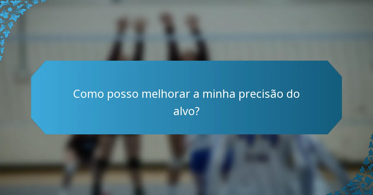 Como posso melhorar a minha precisão do alvo?