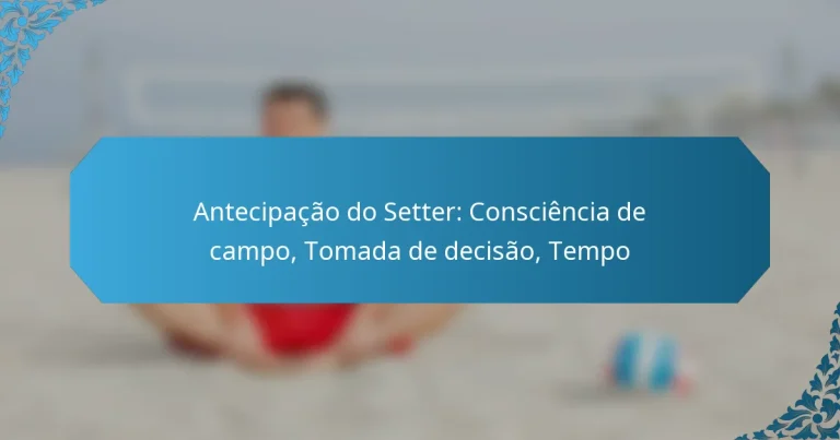 Antecipação do Setter: Consciência de campo, Tomada de decisão, Tempo