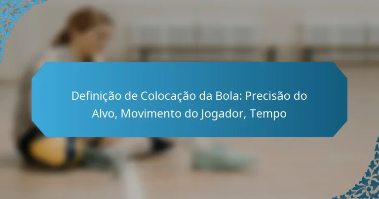 Definição de Colocação da Bola: Precisão do Alvo, Movimento do Jogador, Tempo