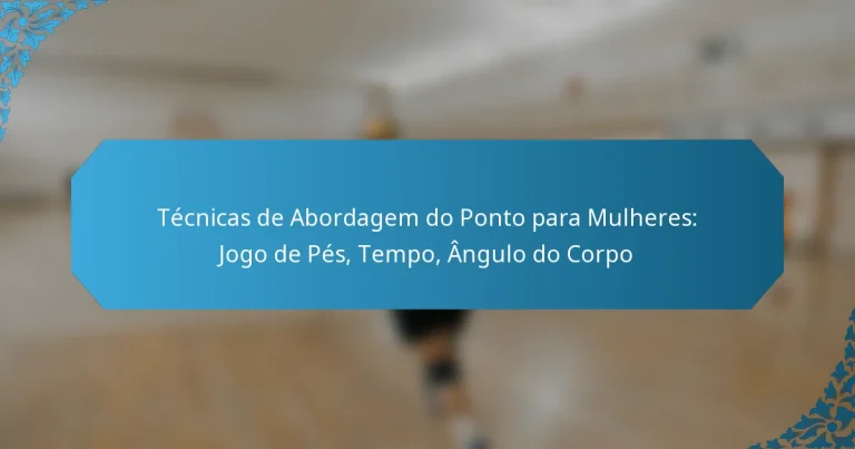 Técnicas de Abordagem do Ponto para Mulheres: Jogo de Pés, Tempo, Ângulo do Corpo
