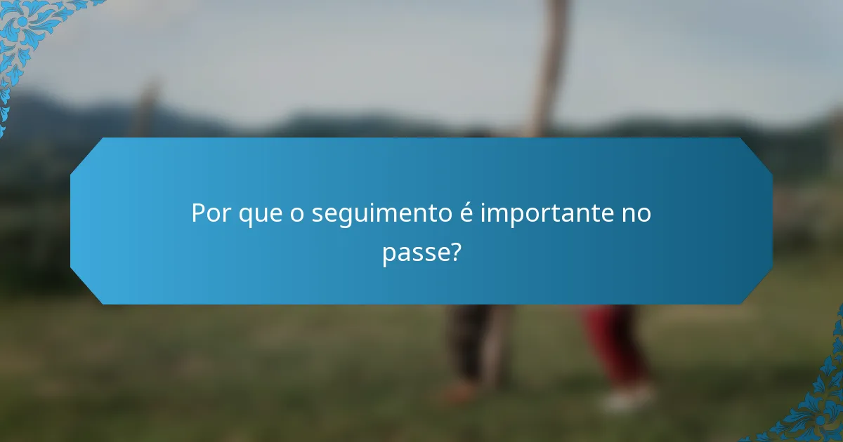 Por que o seguimento é importante no passe?