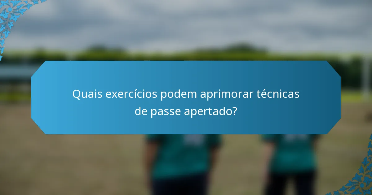 Quais exercícios podem aprimorar técnicas de passe apertado?