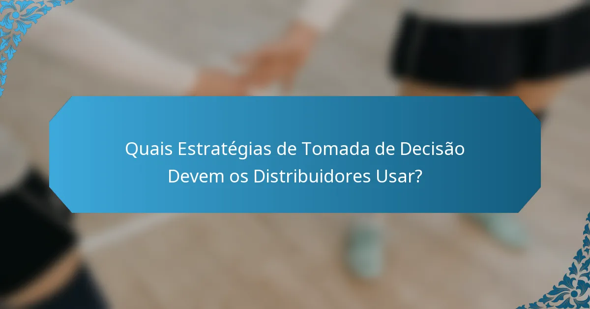 Quais Estratégias de Tomada de Decisão Devem os Distribuidores Usar?