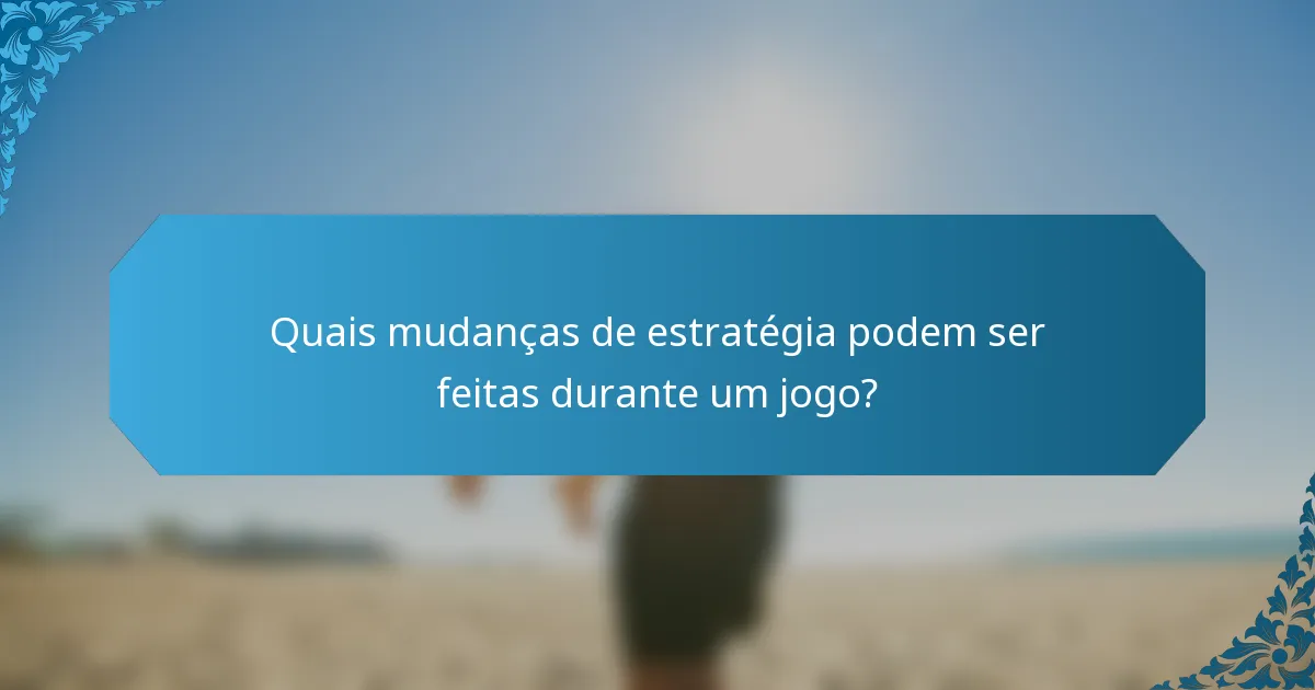 Quais mudanças de estratégia podem ser feitas durante um jogo?