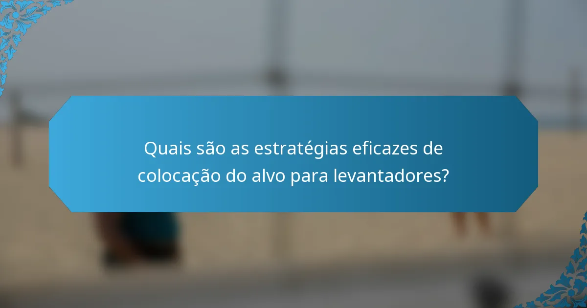 Quais são as estratégias eficazes de colocação do alvo para levantadores?