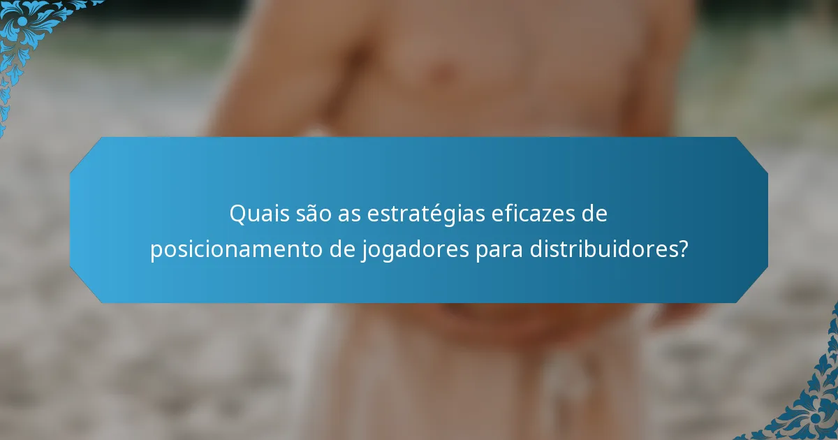 Quais são as estratégias eficazes de posicionamento de jogadores para distribuidores?