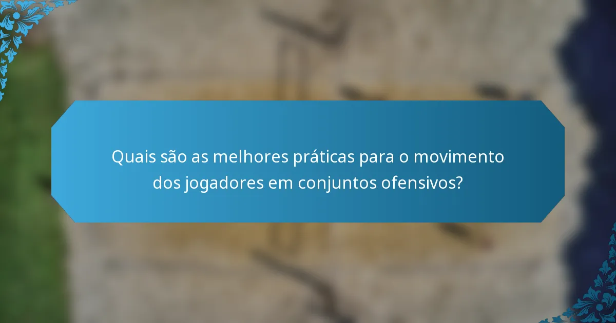 Quais são as melhores práticas para o movimento dos jogadores em conjuntos ofensivos?