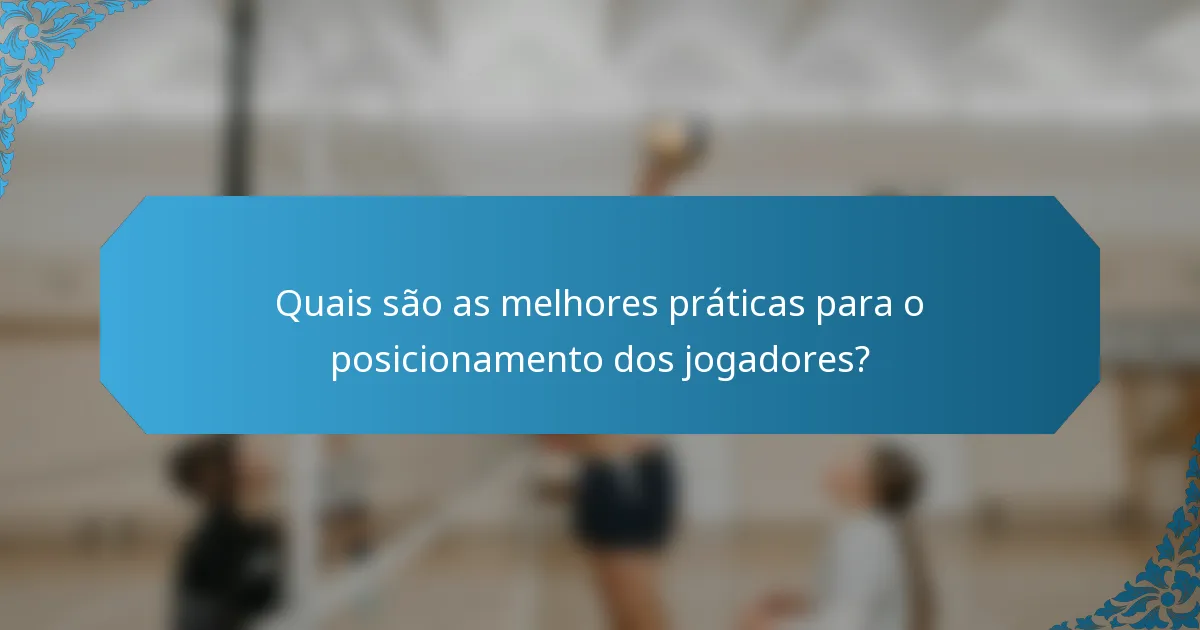 Quais são as melhores práticas para o posicionamento dos jogadores?