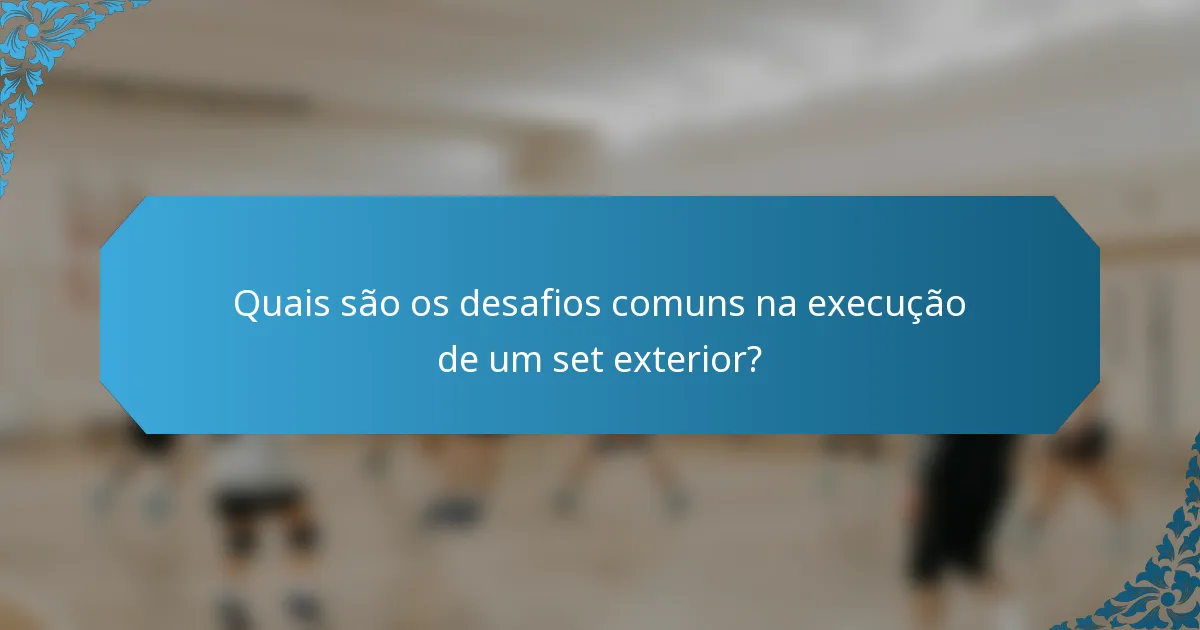 Quais são os desafios comuns na execução de um set exterior?
