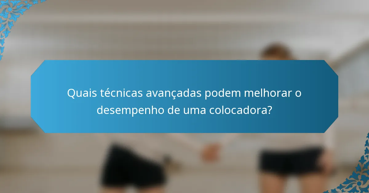 Quais técnicas avançadas podem melhorar o desempenho de uma colocadora?