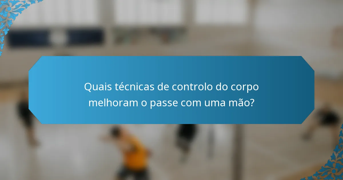 Quais técnicas de controlo do corpo melhoram o passe com uma mão?