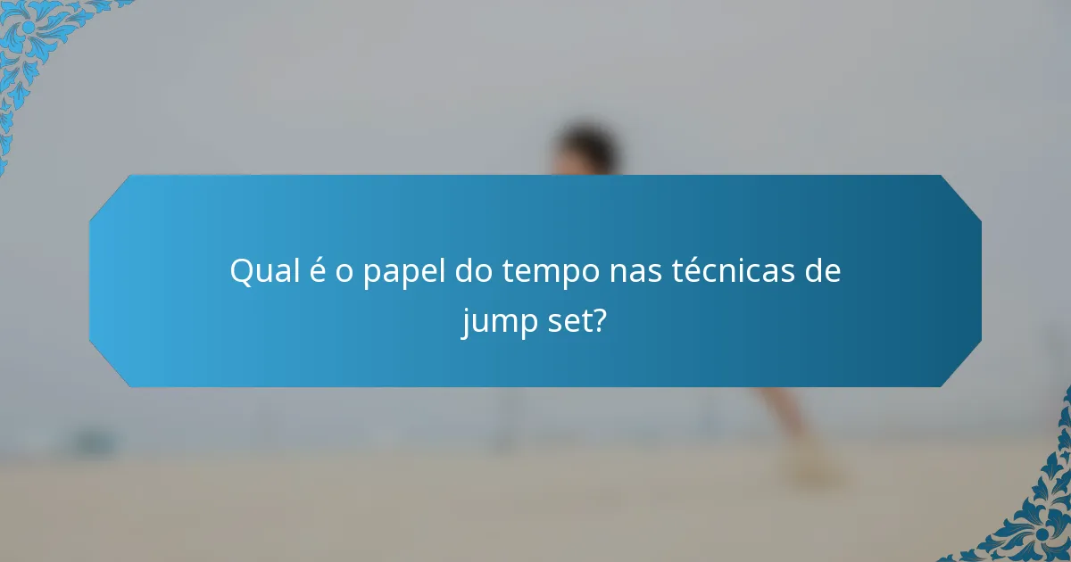 Qual é o papel do tempo nas técnicas de jump set?