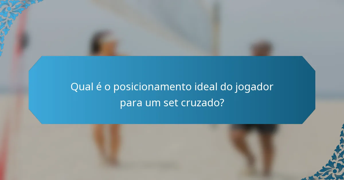 Qual é o posicionamento ideal do jogador para um set cruzado?