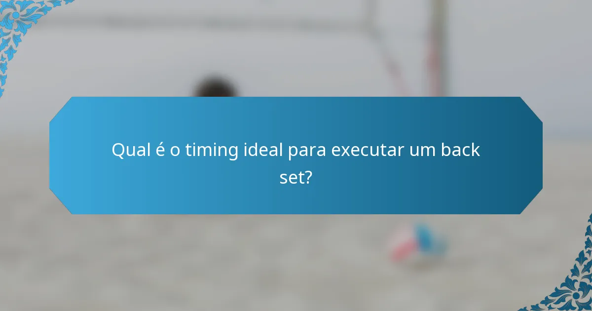 Qual é o timing ideal para executar um back set?