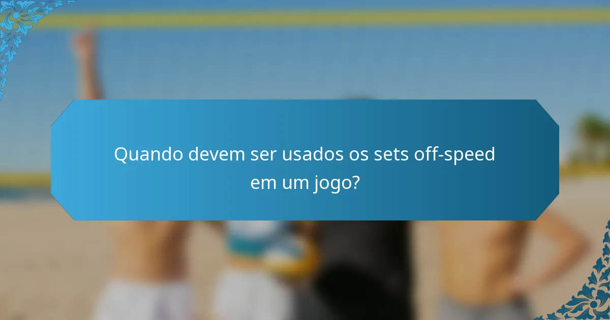Quando devem ser usados os sets off-speed em um jogo?