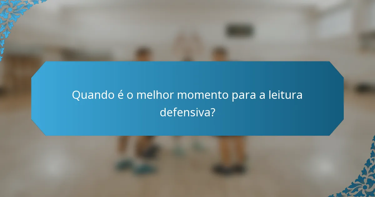 Quando é o melhor momento para a leitura defensiva?