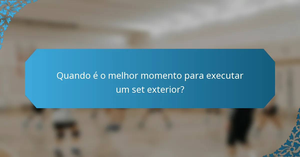 Quando é o melhor momento para executar um set exterior?